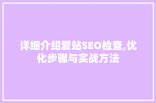 详细介绍爱站SEO检查,优化步骤与实战方法