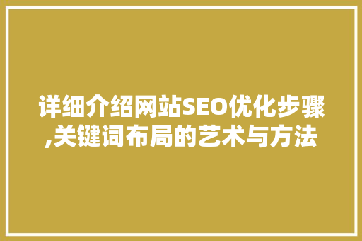 详细介绍网站SEO优化步骤,关键词布局的艺术与方法
