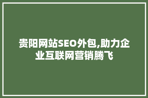 贵阳网站SEO外包,助力企业互联网营销腾飞