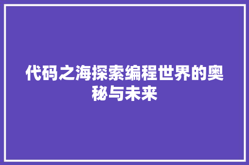 代码之海探索编程世界的奥秘与未来