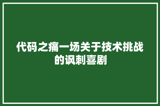 代码之痛一场关于技术挑战的讽刺喜剧