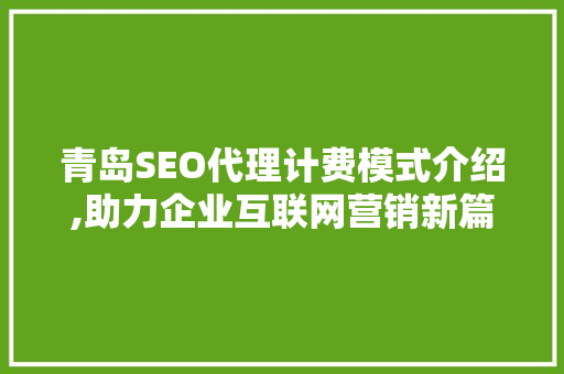 青岛SEO代理计费模式介绍,助力企业互联网营销新篇章