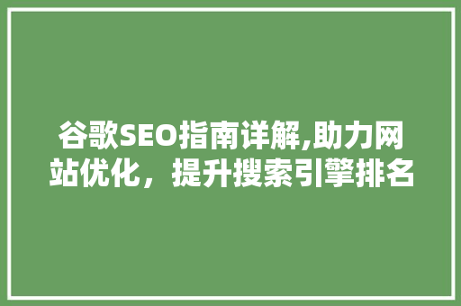 谷歌SEO指南详解,助力网站优化，提升搜索引擎排名