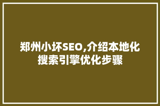 郑州小坏SEO,介绍本地化搜索引擎优化步骤  第1张