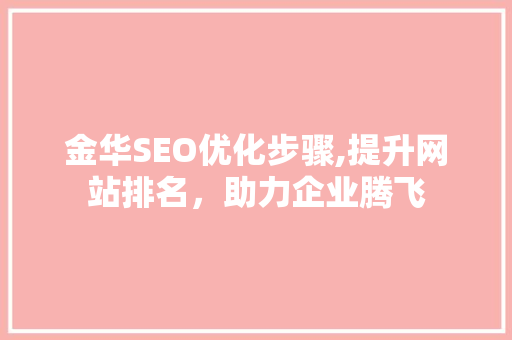 金华SEO优化步骤,提升网站排名，助力企业腾飞