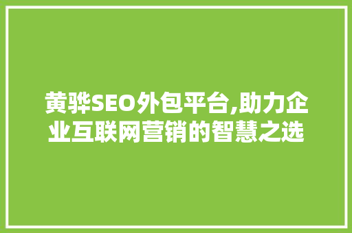 黄骅SEO外包平台,助力企业互联网营销的智慧之选
