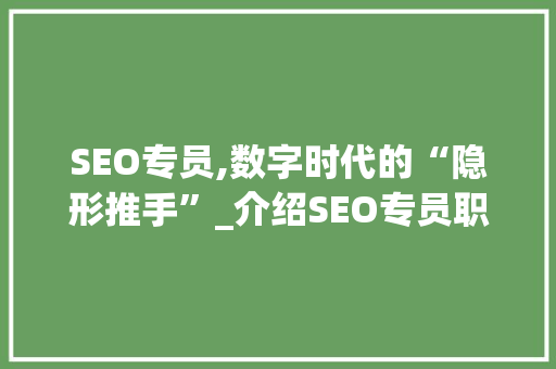 SEO专员,数字时代的“隐形推手”_介绍SEO专员职责与职业发展