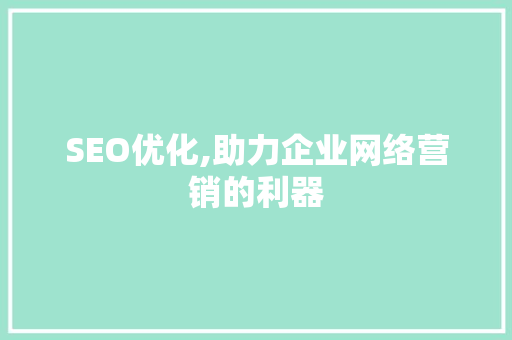 SEO优化,助力企业网络营销的利器