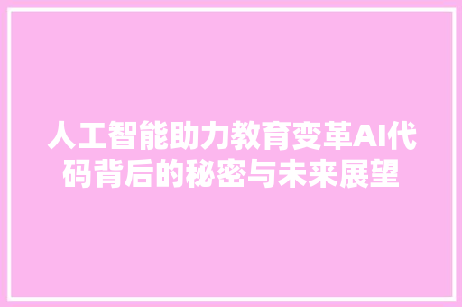 人工智能助力教育变革AI代码背后的秘密与未来展望