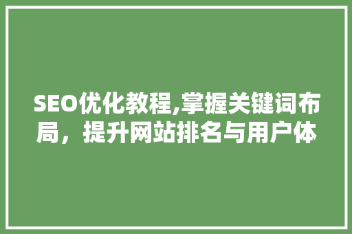 SEO优化教程,掌握关键词布局，提升网站排名与用户体验