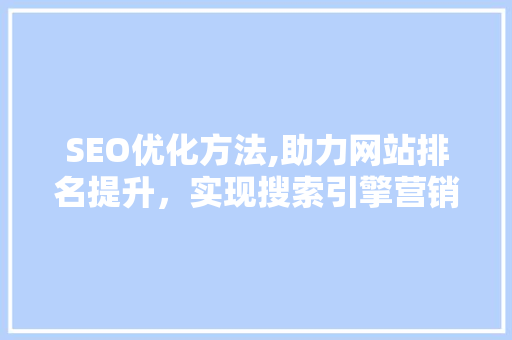 SEO优化方法,助力网站排名提升，实现搜索引擎营销新高度