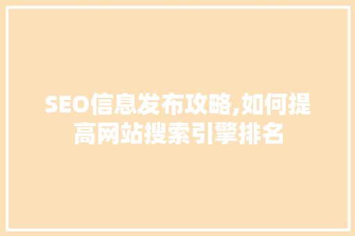 SEO信息发布攻略,如何提高网站搜索引擎排名