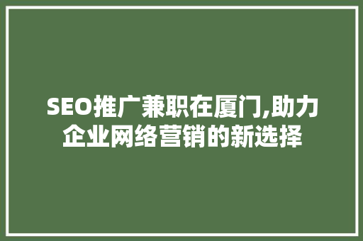 SEO推广兼职在厦门,助力企业网络营销的新选择