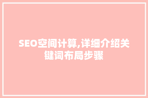SEO空间计算,详细介绍关键词布局步骤