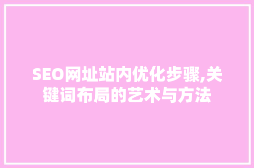 SEO网址站内优化步骤,关键词布局的艺术与方法