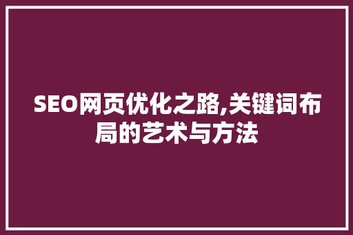 SEO网页优化之路,关键词布局的艺术与方法