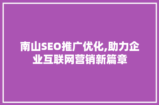 南山SEO推广优化,助力企业互联网营销新篇章