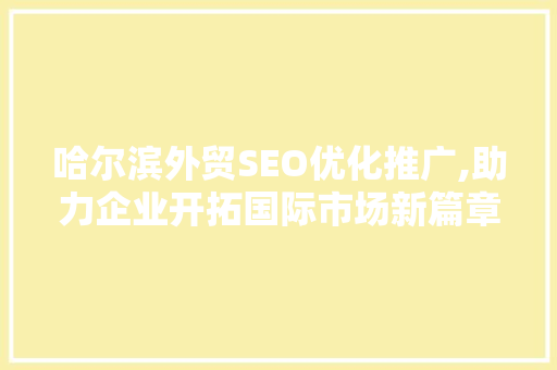 哈尔滨外贸SEO优化推广,助力企业开拓国际市场新篇章