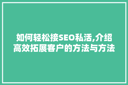 如何轻松接SEO私活,介绍高效拓展客户的方法与方法