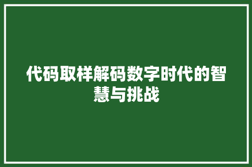 代码取样解码数字时代的智慧与挑战