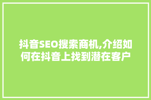 抖音SEO搜索商机,介绍如何在抖音上找到潜在客户