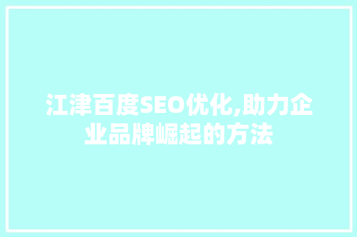 江津百度SEO优化,助力企业品牌崛起的方法