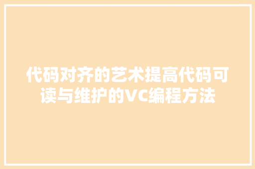 代码对齐的艺术提高代码可读与维护的VC编程方法
