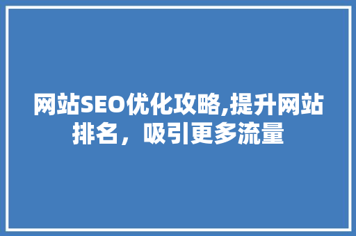 网站SEO优化攻略,提升网站排名，吸引更多流量