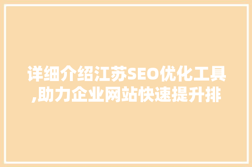 详细介绍江苏SEO优化工具,助力企业网站快速提升排名