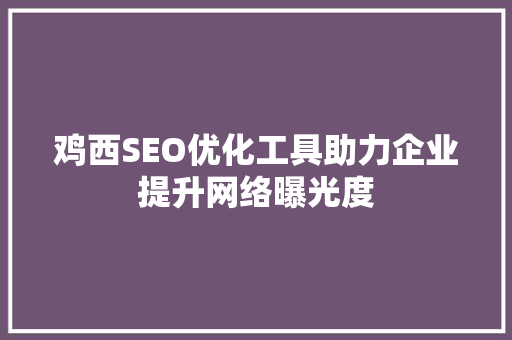鸡西SEO优化工具助力企业提升网络曝光度