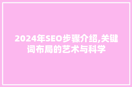 2024年SEO步骤介绍,关键词布局的艺术与科学
