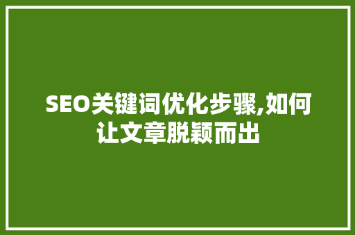 SEO关键词优化步骤,如何让文章脱颖而出