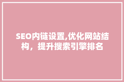 SEO内链设置,优化网站结构，提升搜索引擎排名