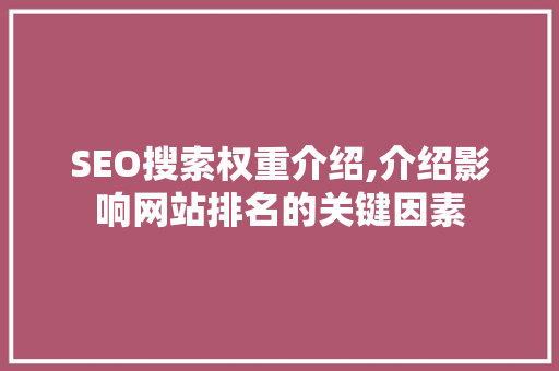 SEO搜索权重介绍,介绍影响网站排名的关键因素