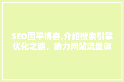 SEO国平博客,介绍搜索引擎优化之路，助力网站流量飙升
