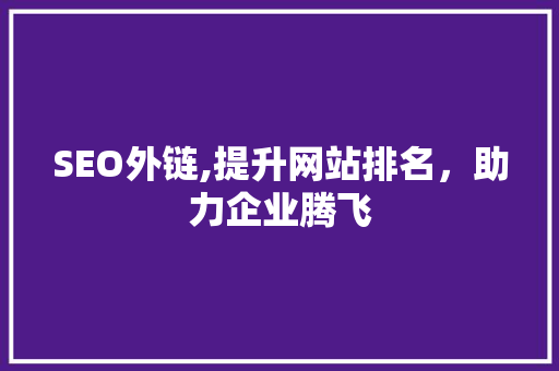 SEO外链,提升网站排名，助力企业腾飞