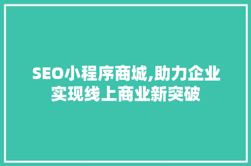 SEO小程序商城,助力企业实现线上商业新突破