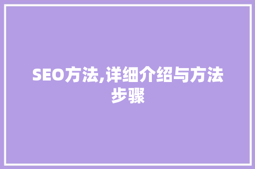 SEO方法,详细介绍与方法步骤