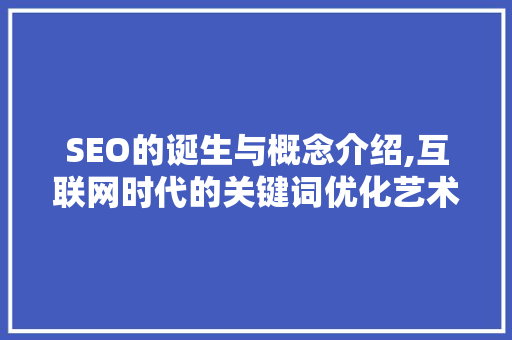 SEO的诞生与概念介绍,互联网时代的关键词优化艺术  第1张