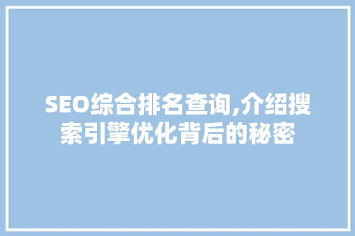 SEO综合排名查询,介绍搜索引擎优化背后的秘密