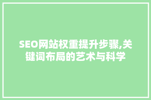 SEO网站权重提升步骤,关键词布局的艺术与科学