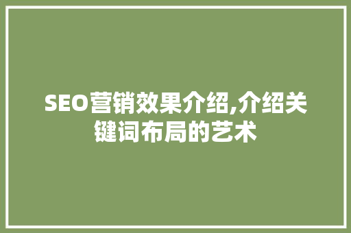 SEO营销效果介绍,介绍关键词布局的艺术  第1张