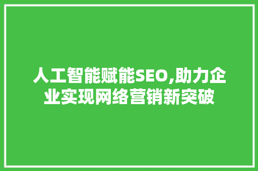 人工智能赋能SEO,助力企业实现网络营销新突破