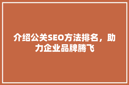 介绍公关SEO方法排名，助力企业品牌腾飞