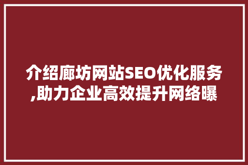 介绍廊坊网站SEO优化服务,助力企业高效提升网络曝光度