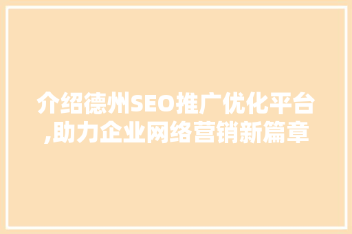 介绍德州SEO推广优化平台,助力企业网络营销新篇章