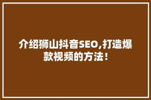 介绍狮山抖音SEO,打造爆款视频的方法！