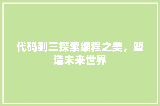 代码到三探索编程之美，塑造未来世界
