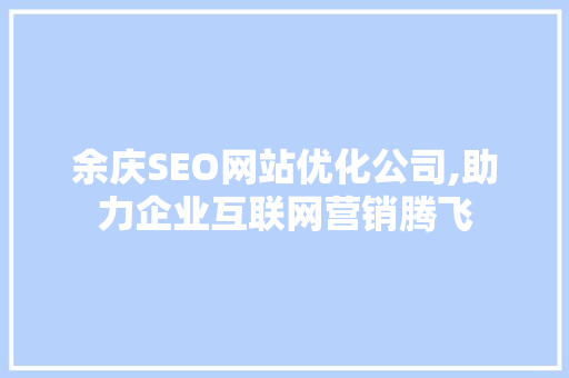余庆SEO网站优化公司,助力企业互联网营销腾飞  第1张
