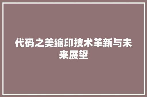 代码之美缩印技术革新与未来展望